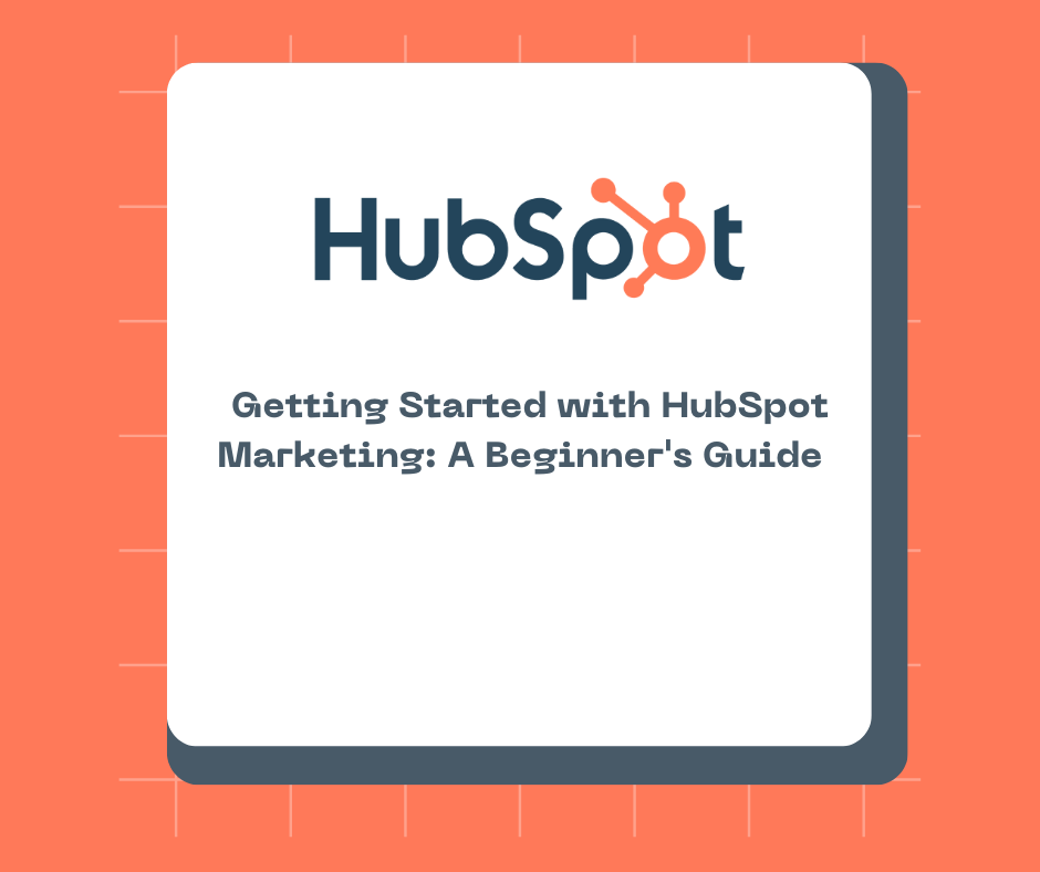 Getting Started with HubSpot Marketing: A Beginner's Guide