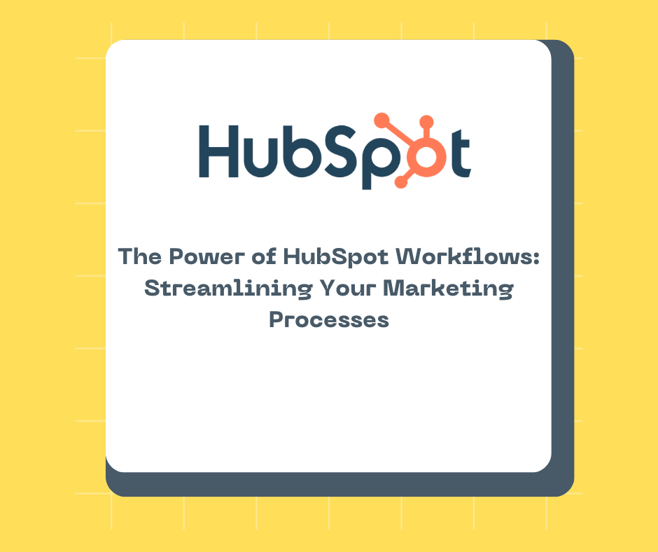 The Power of HubSpot Workflows: Streamlining Your Marketing Processes