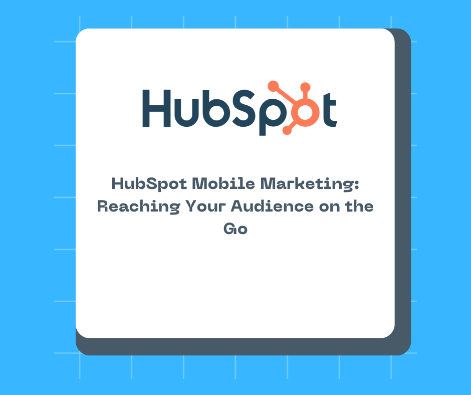 HubSpot Mobile Marketing: Reaching Your Audience on the Go