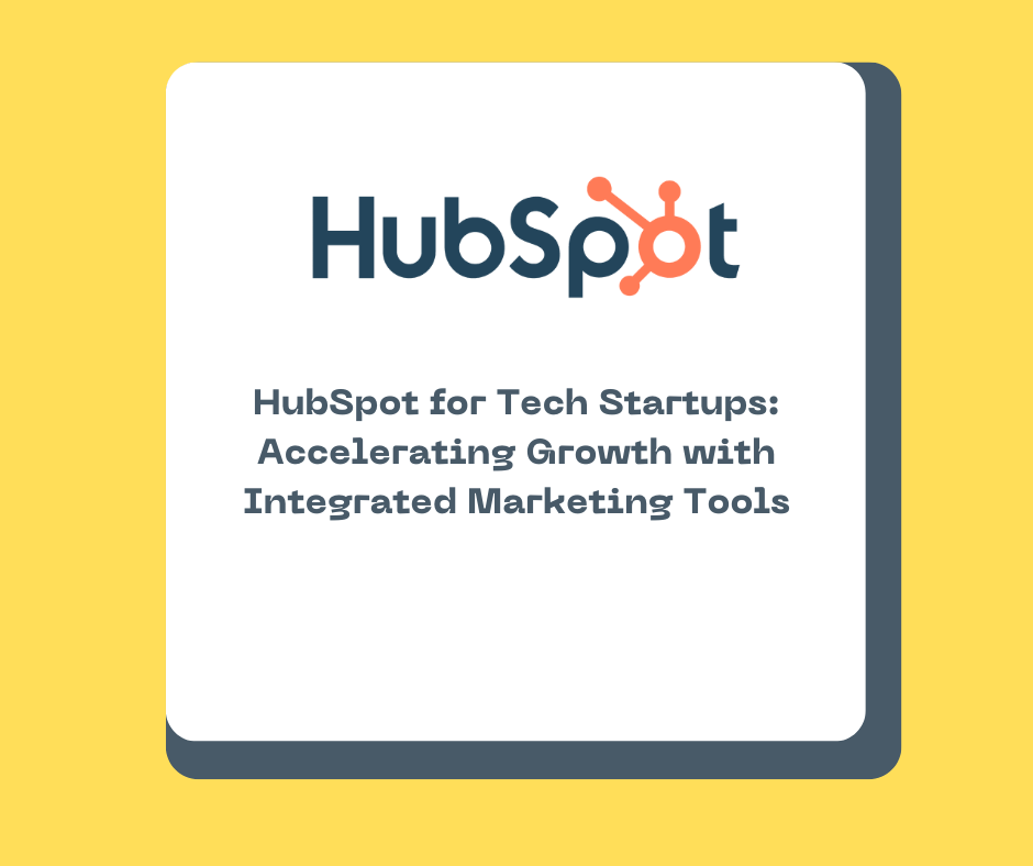 HubSpot for Tech Startups: Accelerating Growth with Integrated Marketing Tools