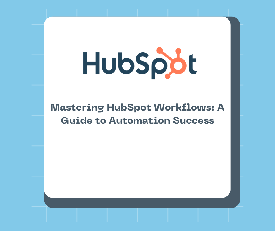 Mastering HubSpot Workflows: A Guide to Automation Success