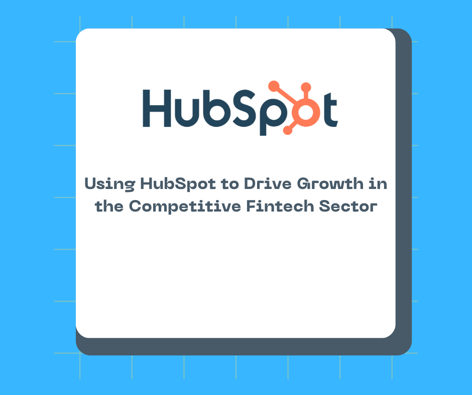 Using HubSpot to Drive Growth in the Competitive Fintech Sector