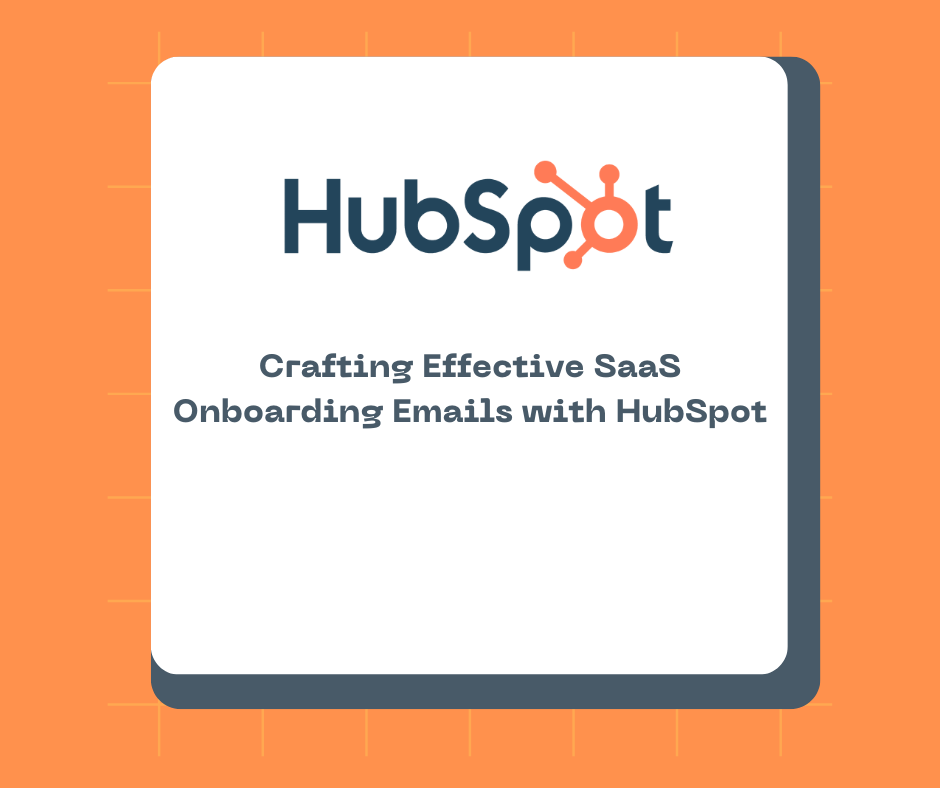 Crafting Effective SaaS Onboarding Emails with HubSpot