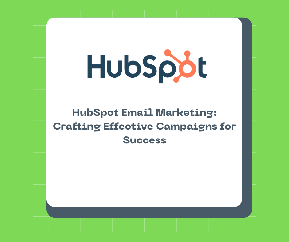 HubSpot Email Marketing: Crafting Effective Campaigns for Success