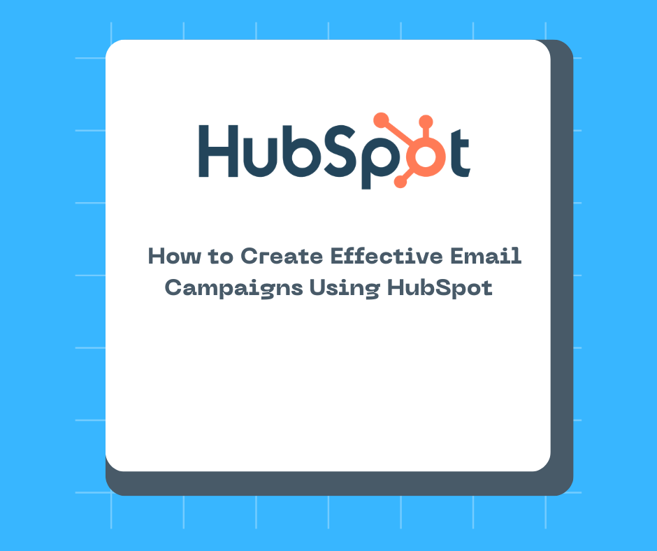 How to Create Effective Email Campaigns Using HubSpot