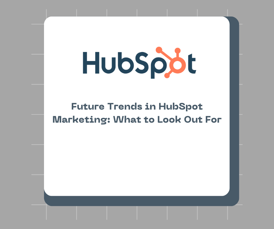 Future Trends in HubSpot Marketing: What to Look Out For