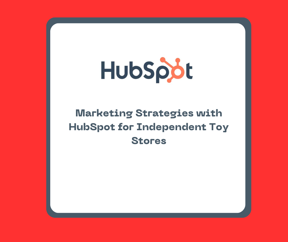 Marketing Strategies with HubSpot for Independent Toy Stores