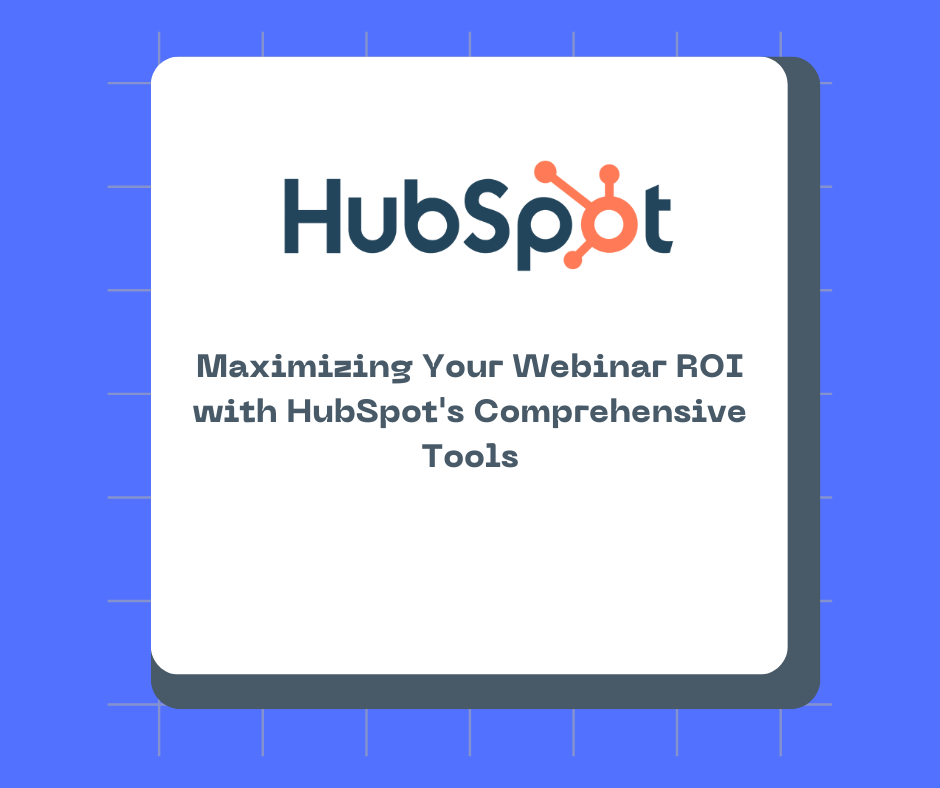 Maximizing Your Webinar ROI with HubSpot's Comprehensive Tools