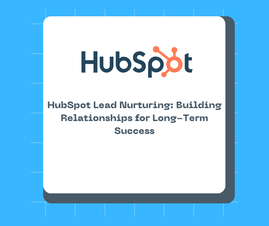 HubSpot Lead Nurturing: Building Relationships for Long-Term Success