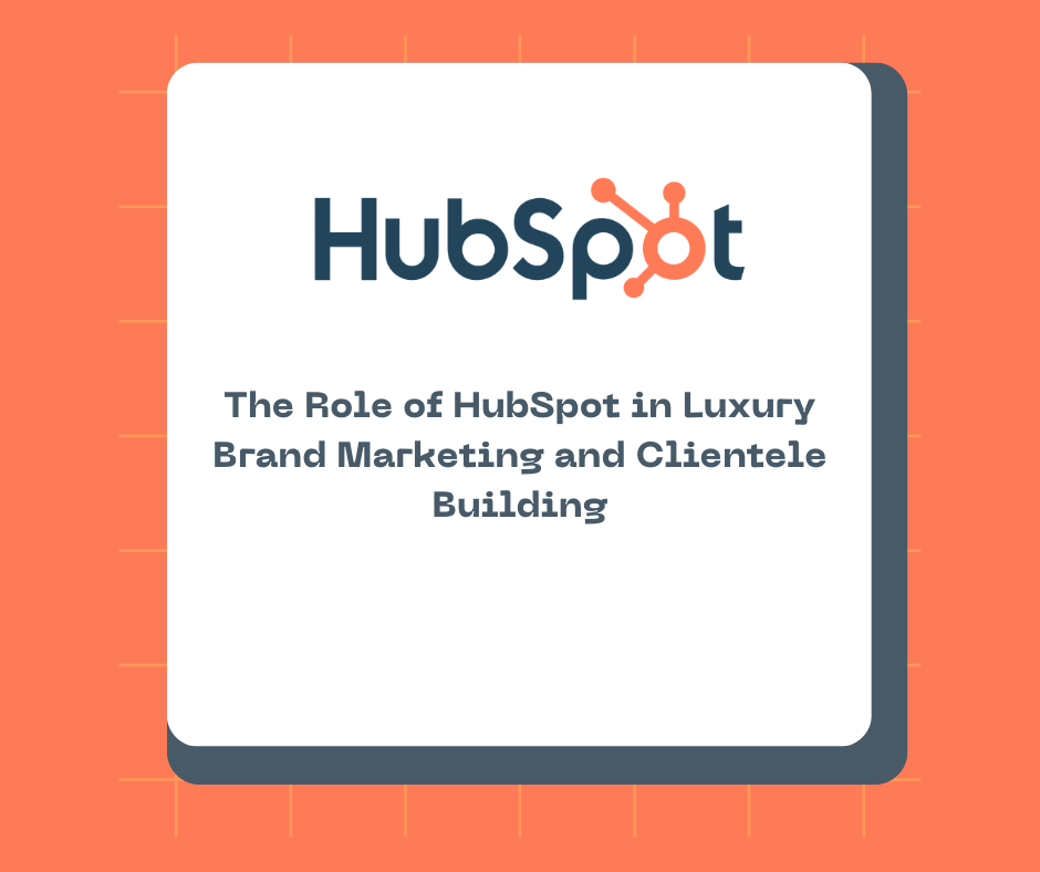 The Role of HubSpot in Luxury Brand Marketing and Clientele Building