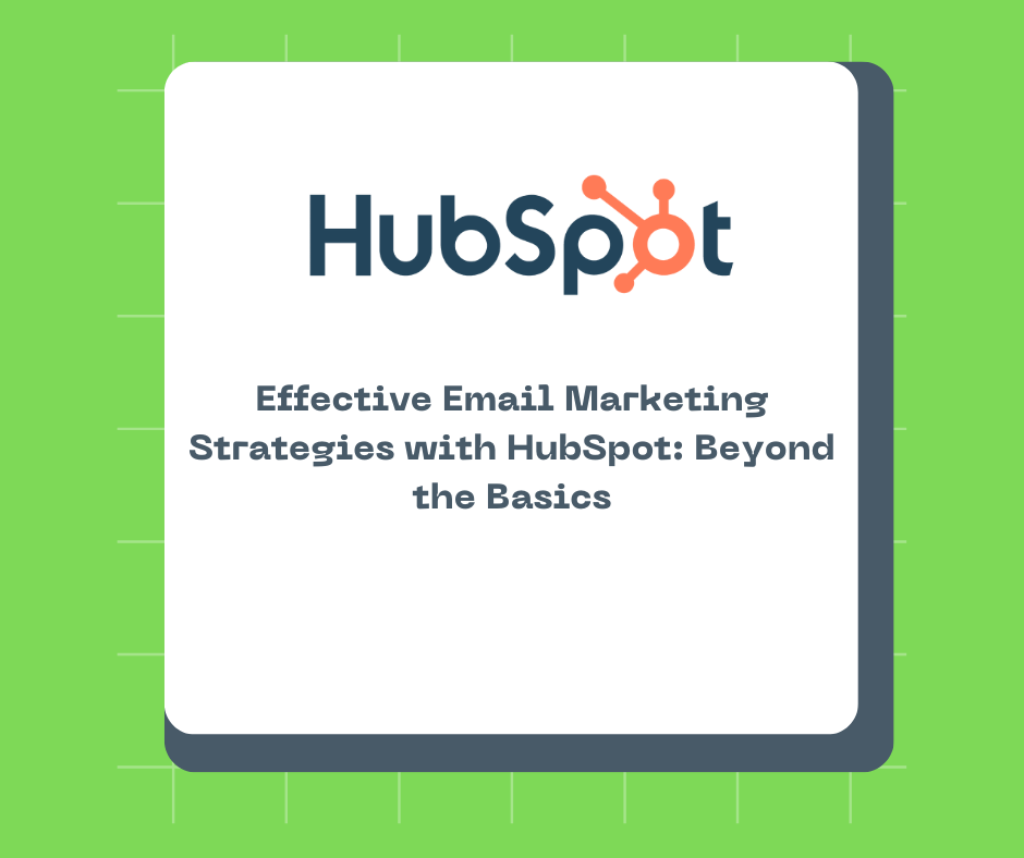 Effective Email Marketing Strategies with HubSpot: Beyond the Basics