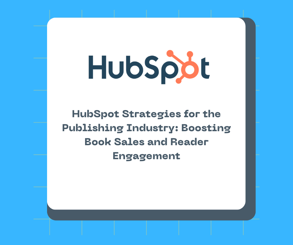 HubSpot Strategies for the Publishing Industry: Boosting Book Sales and Reader Engagement