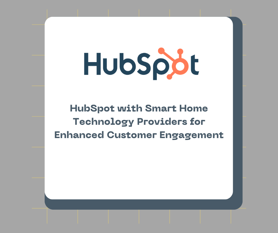 Integrating HubSpot with Smart Home Technology Providers for Enhanced Customer Engagement