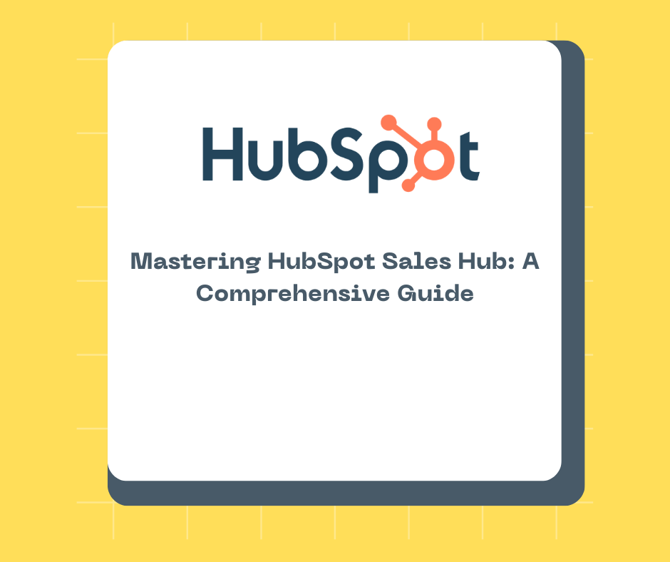 Mastering HubSpot Sales Hub: A Comprehensive Guide