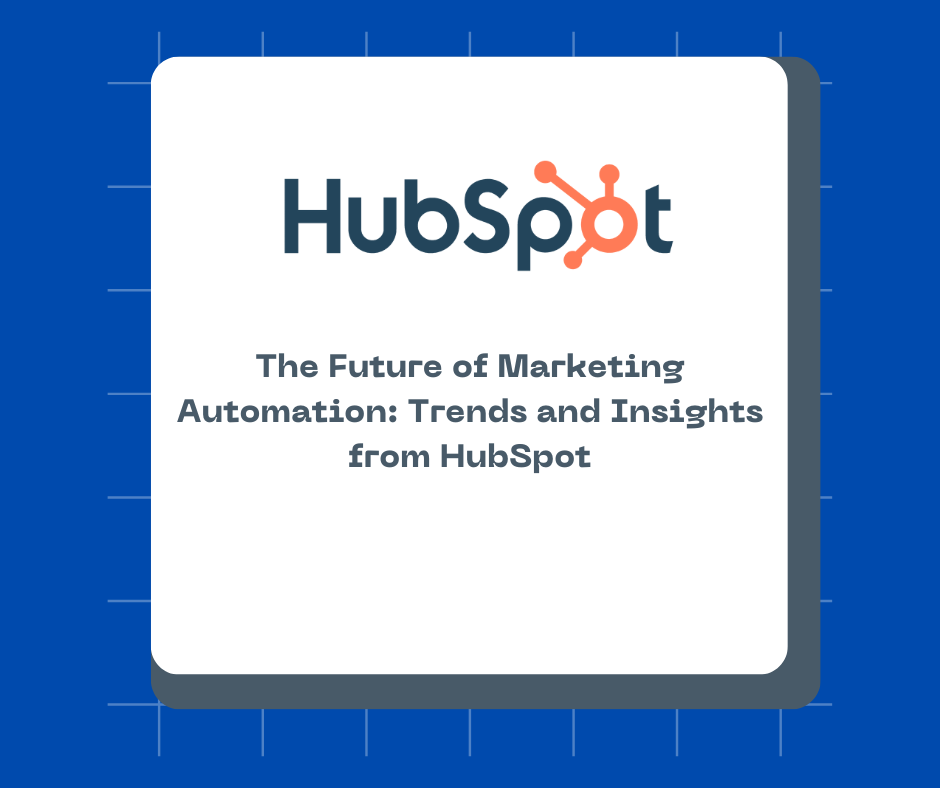 The Future of Marketing Automation: Trends and Insights from HubSpot