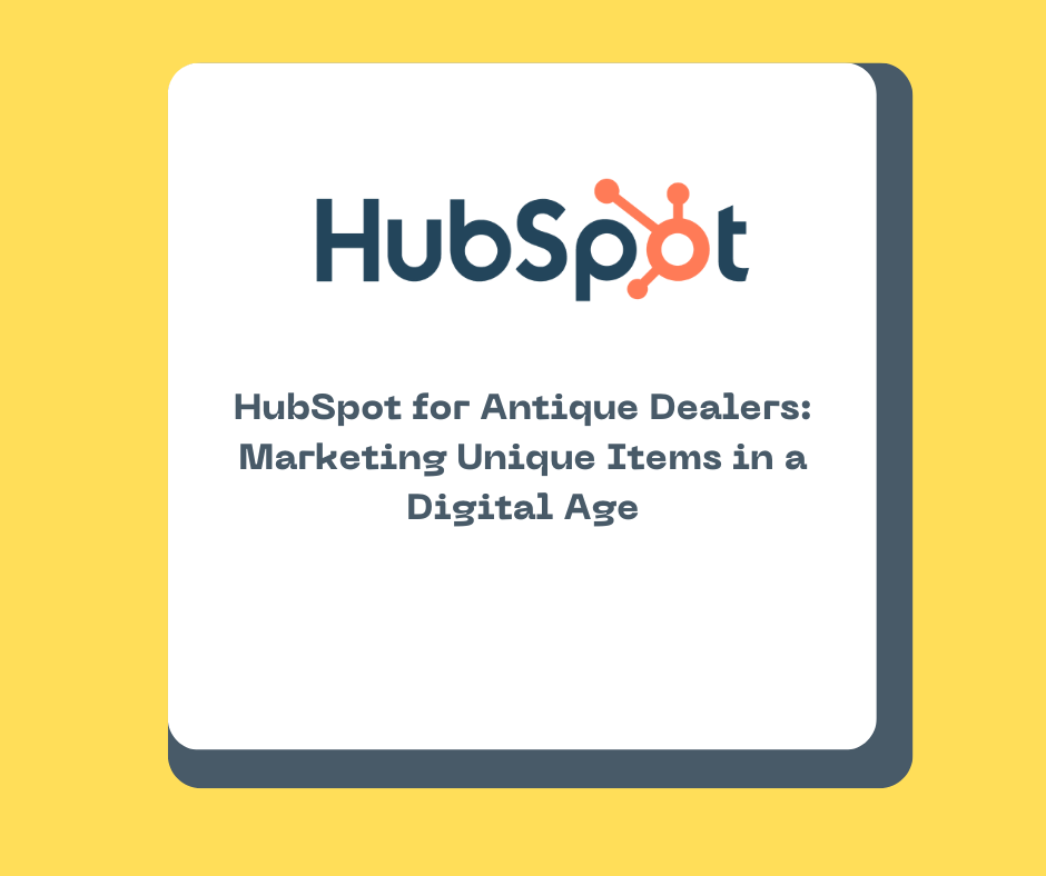 HubSpot for Antique Dealers: Marketing Unique Items in a Digital Age