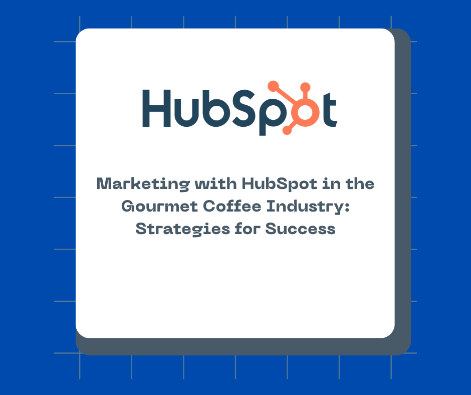 Marketing with HubSpot in the Gourmet Coffee Industry: Strategies for Success