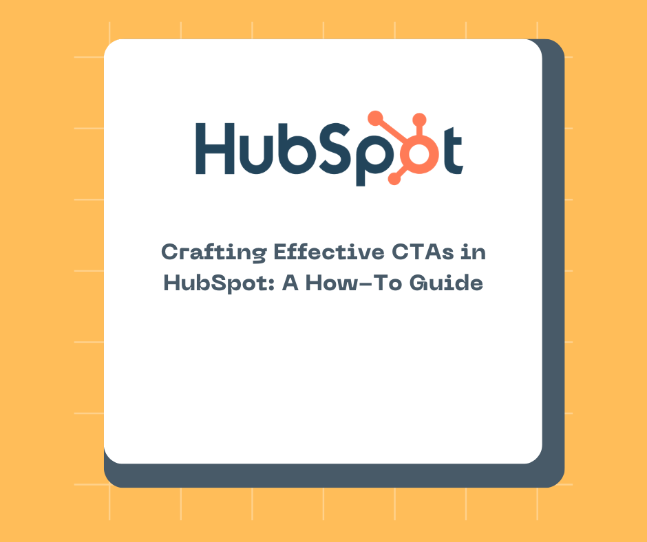 Crafting Effective CTAs in HubSpot: A How-To Guide