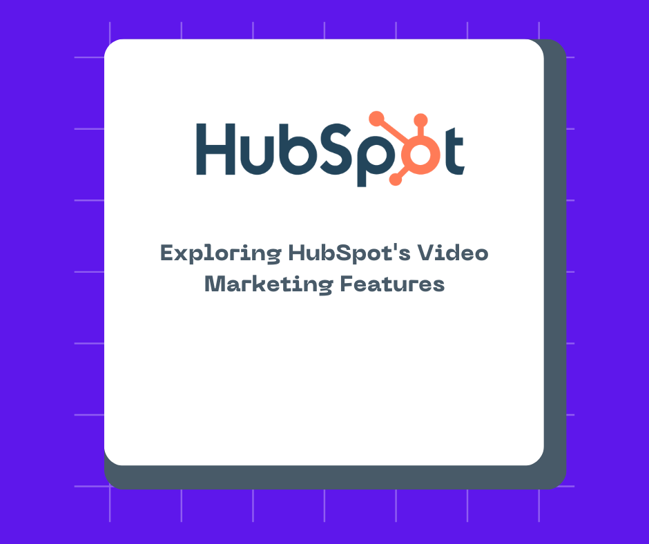 Exploring HubSpot's Video Marketing Features