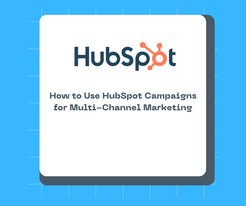 How to Use HubSpot Campaigns for Multi-Channel Marketing