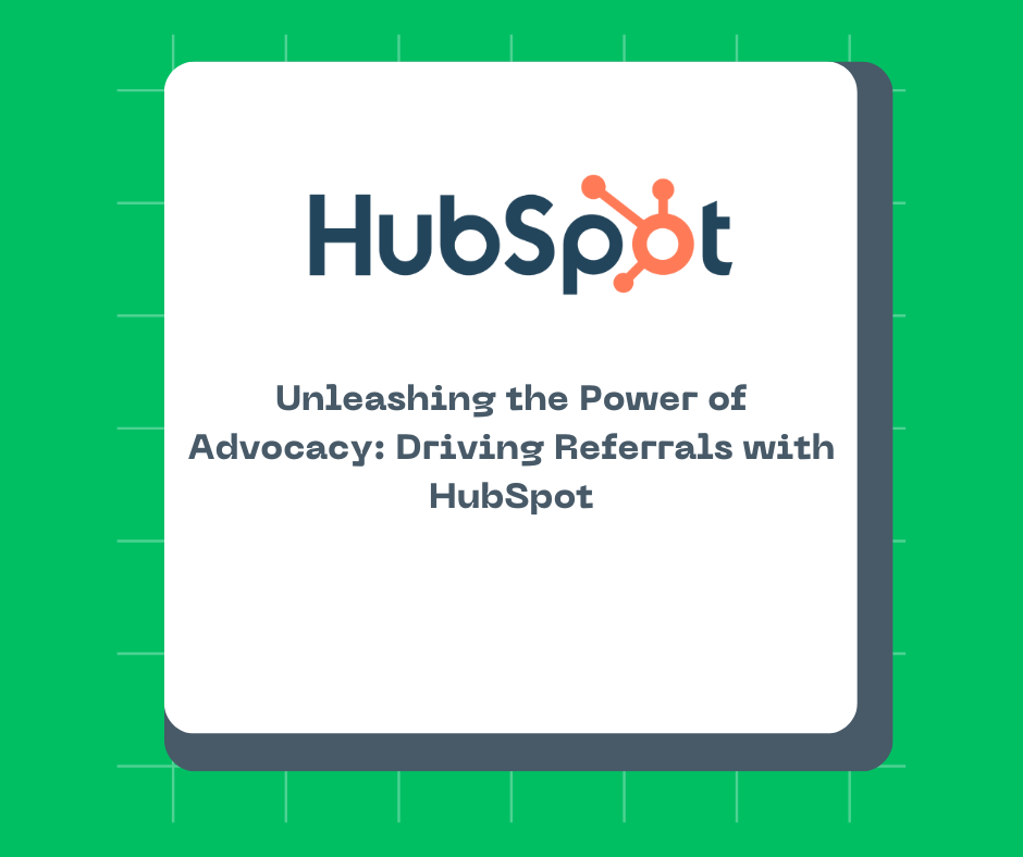 Unleashing the Power of Advocacy: Driving Referrals with HubSpot