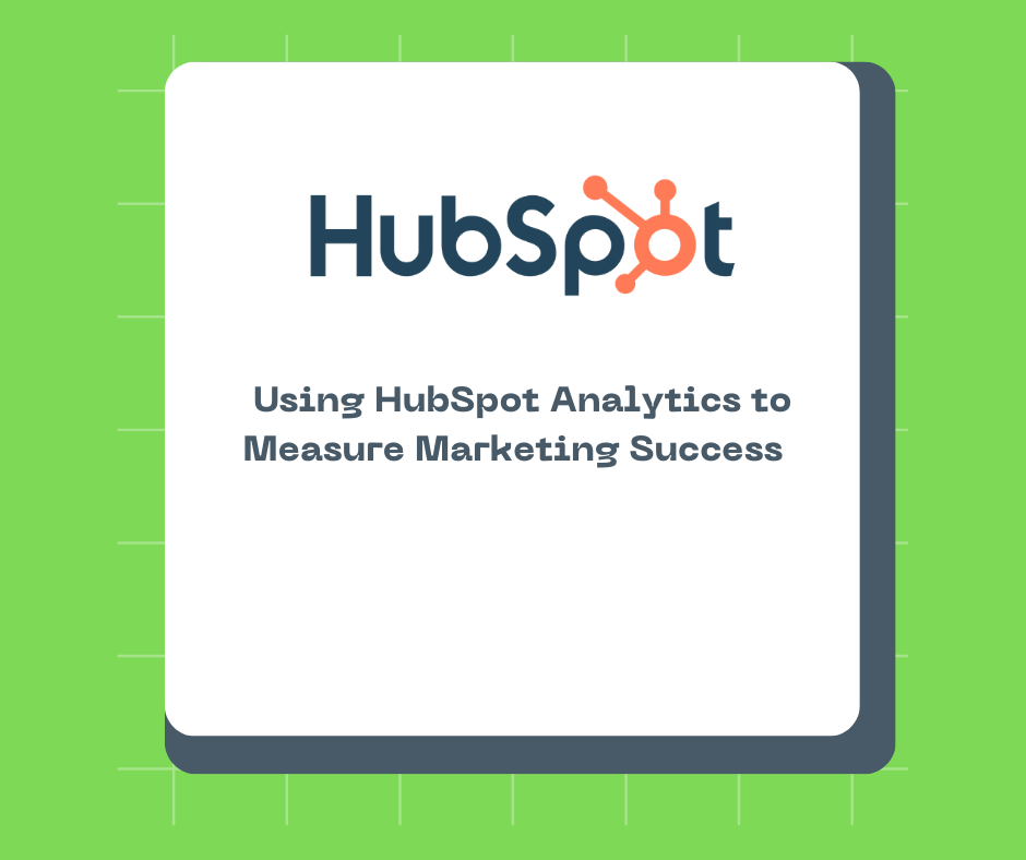 Using HubSpot Analytics to Measure Marketing Success