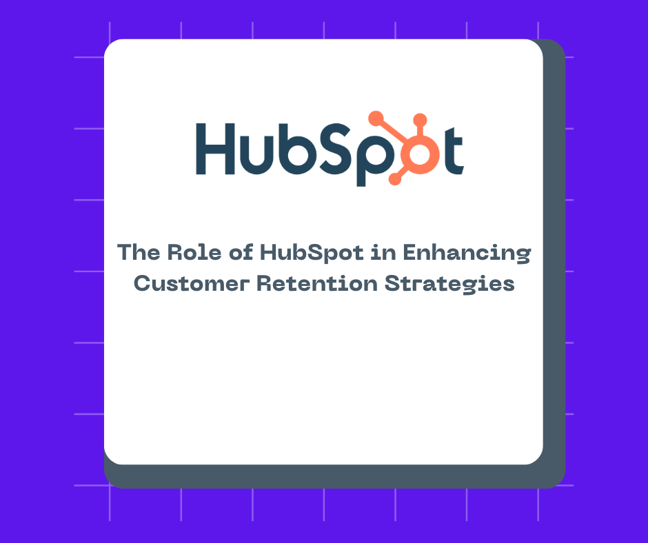 The Role of HubSpot in Enhancing Customer Retention Strategies