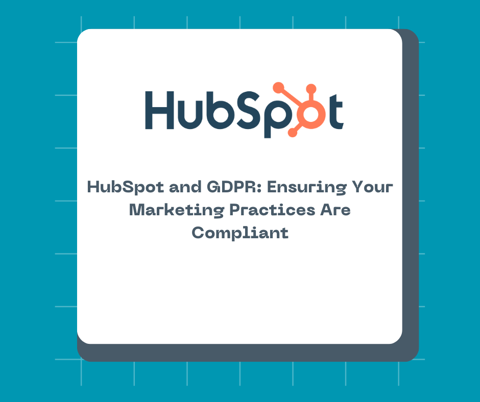 HubSpot and GDPR: Ensuring Your Marketing Practices Are Compliant