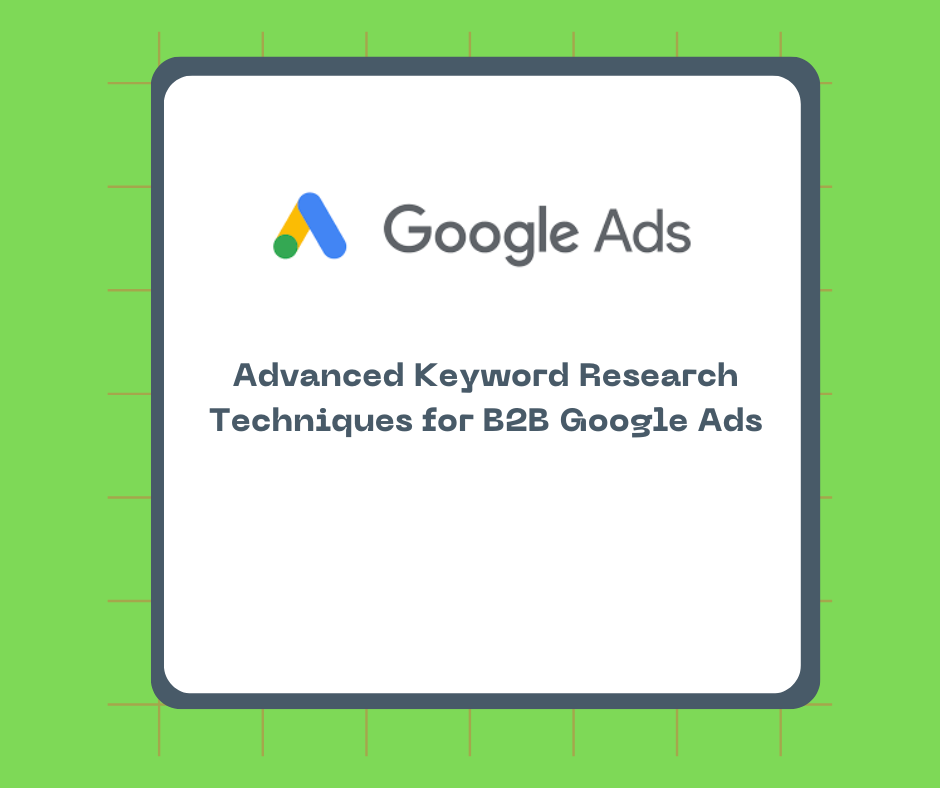 Advanced Keyword Research Techniques for B2B Google Ads