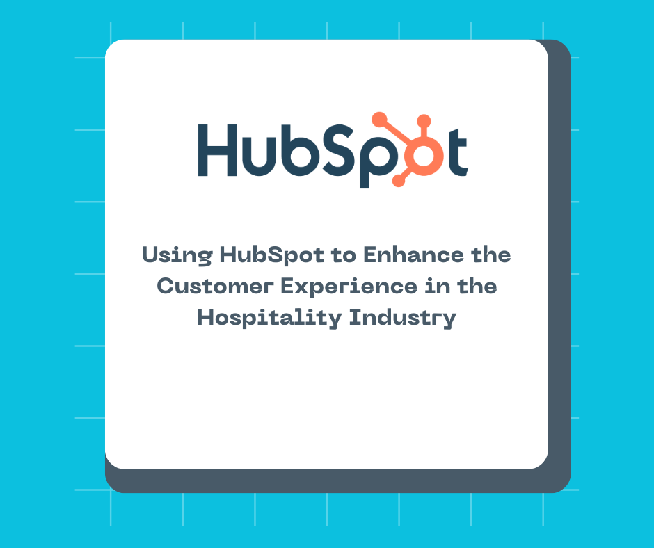Using HubSpot to Enhance the Customer Experience in the Hospitality Industry