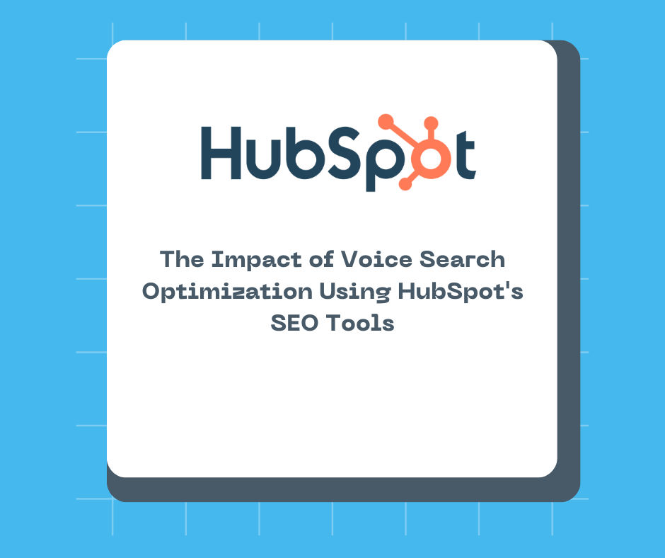 The Impact of Voice Search Optimization Using HubSpot's SEO Tools