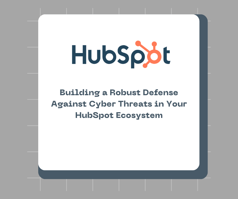 Building a Robust Defense Against Cyber Threats in Your HubSpot Ecosystem