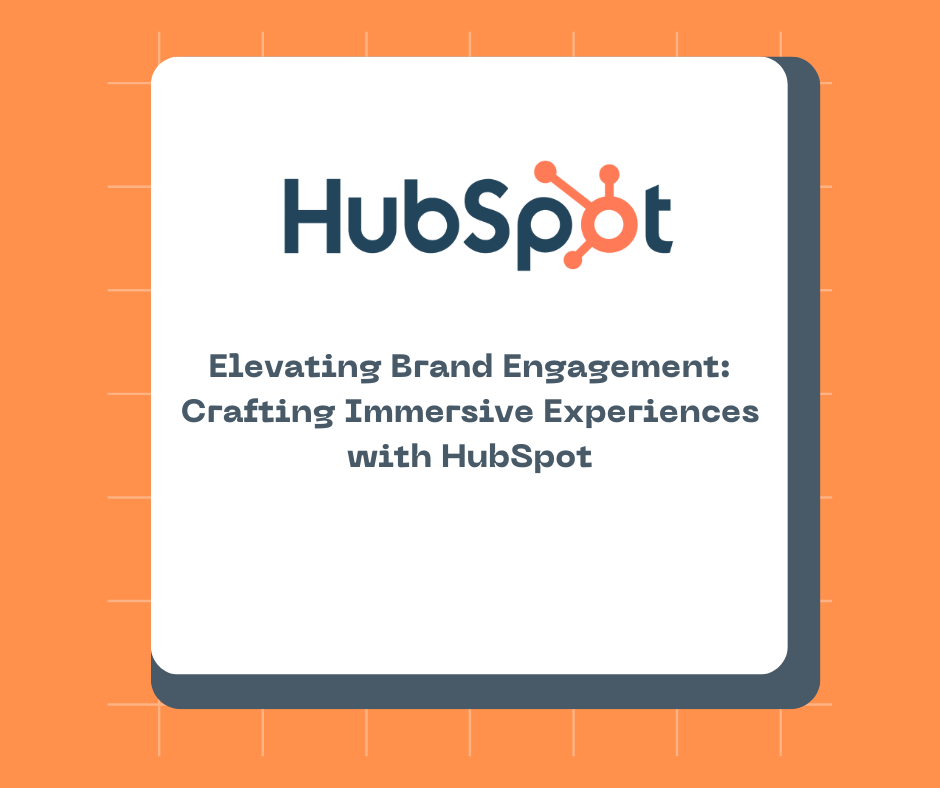 Elevating Brand Engagement: Crafting Immersive Experiences with HubSpot