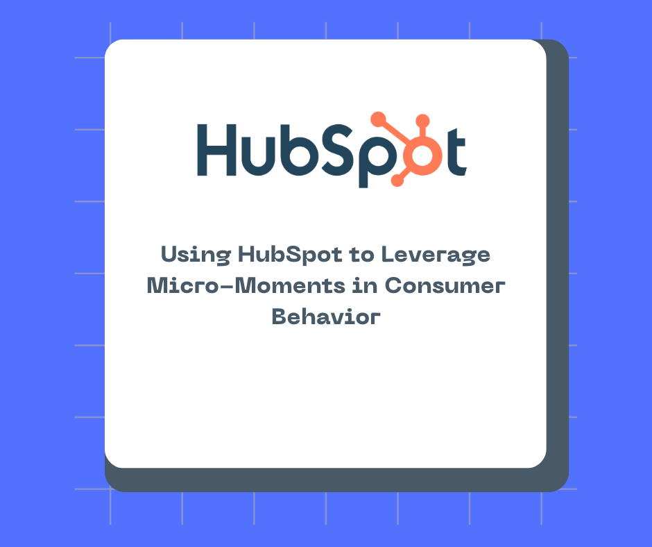 Using HubSpot to Leverage Micro-Moments in Consumer Behavior
