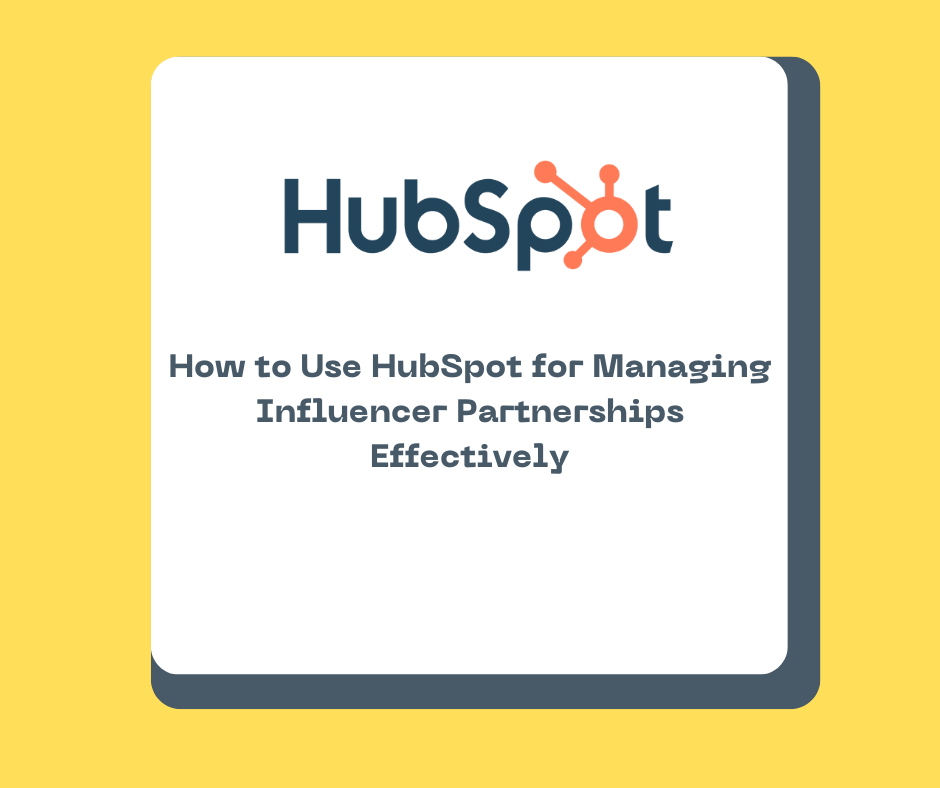 How to Use HubSpot for Managing Influencer Partnerships Effectively