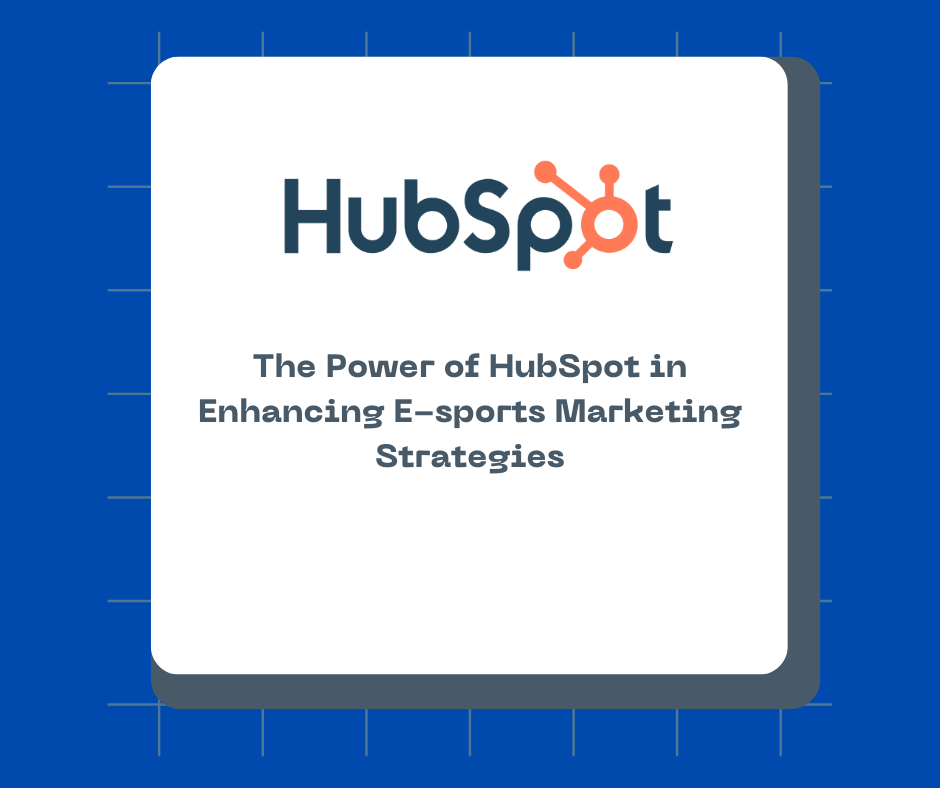 The Power of HubSpot in Enhancing E-sports Marketing Strategies