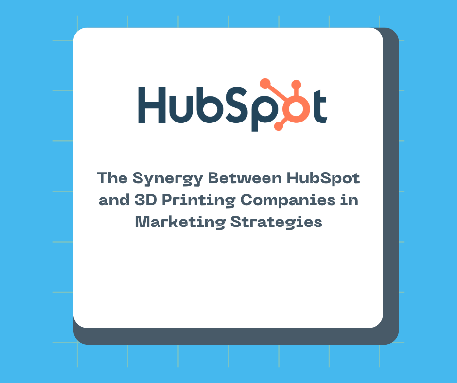 The Synergy Between HubSpot and 3D Printing Companies in Marketing Strategies
