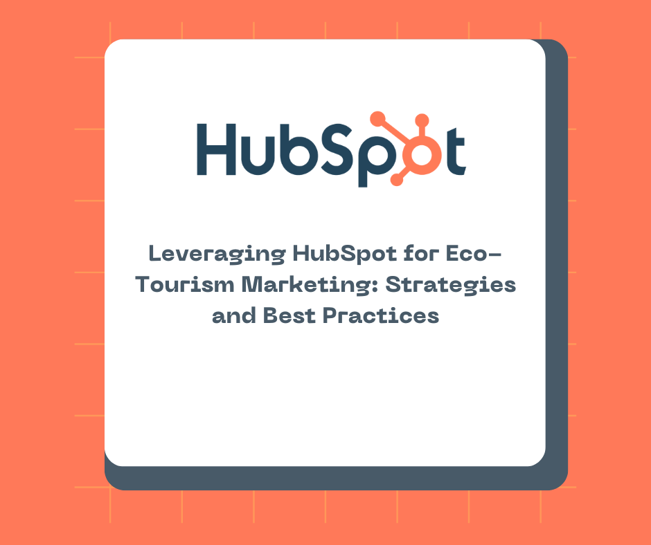 Leveraging HubSpot for Eco-Tourism Marketing: Strategies and Best Practices
