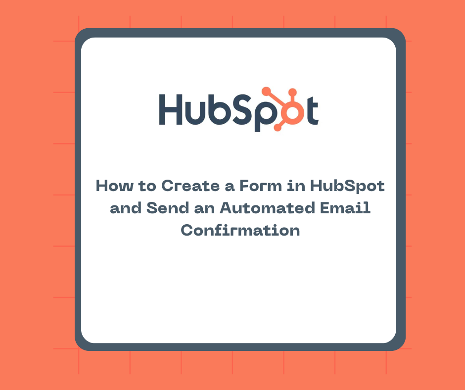 How to Create a Form in HubSpot and Send an Automated Email Confirmation