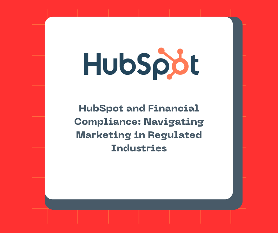HubSpot and Financial Compliance: Navigating Marketing in Regulated Industries
