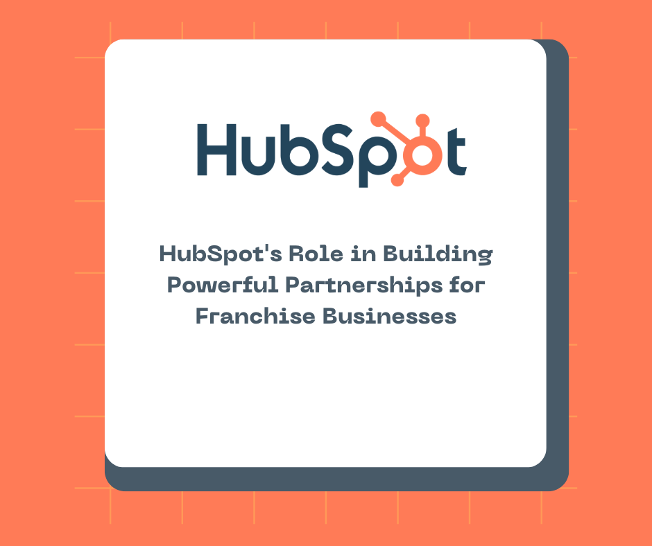 HubSpot's Role in Building Powerful Partnerships for Franchise Businesses