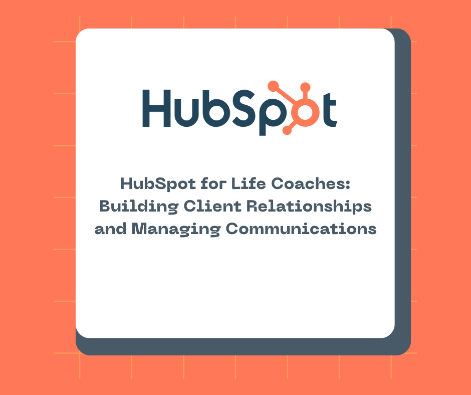 HubSpot for Life Coaches: Building Client Relationships and Managing Communications