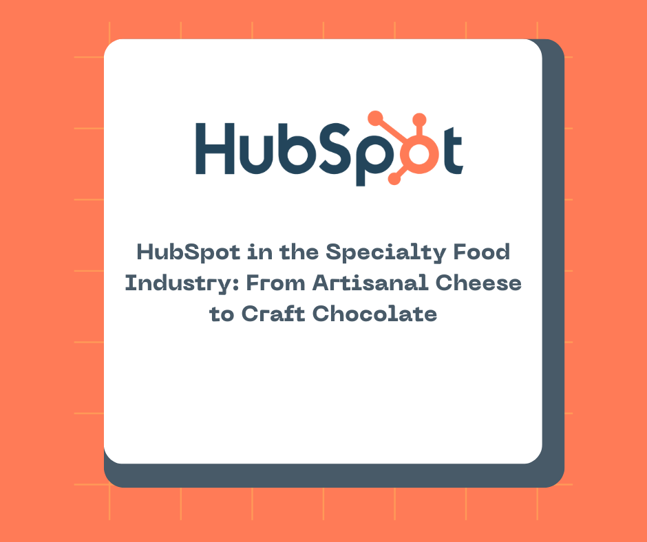 HubSpot in the Specialty Food Industry: From Artisanal Cheese to Craft Chocolate