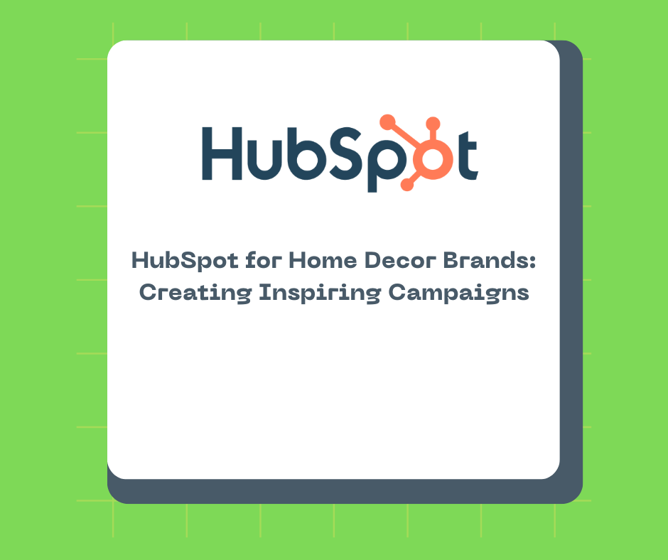 HubSpot for Home Decor Brands: Creating Inspiring Campaigns