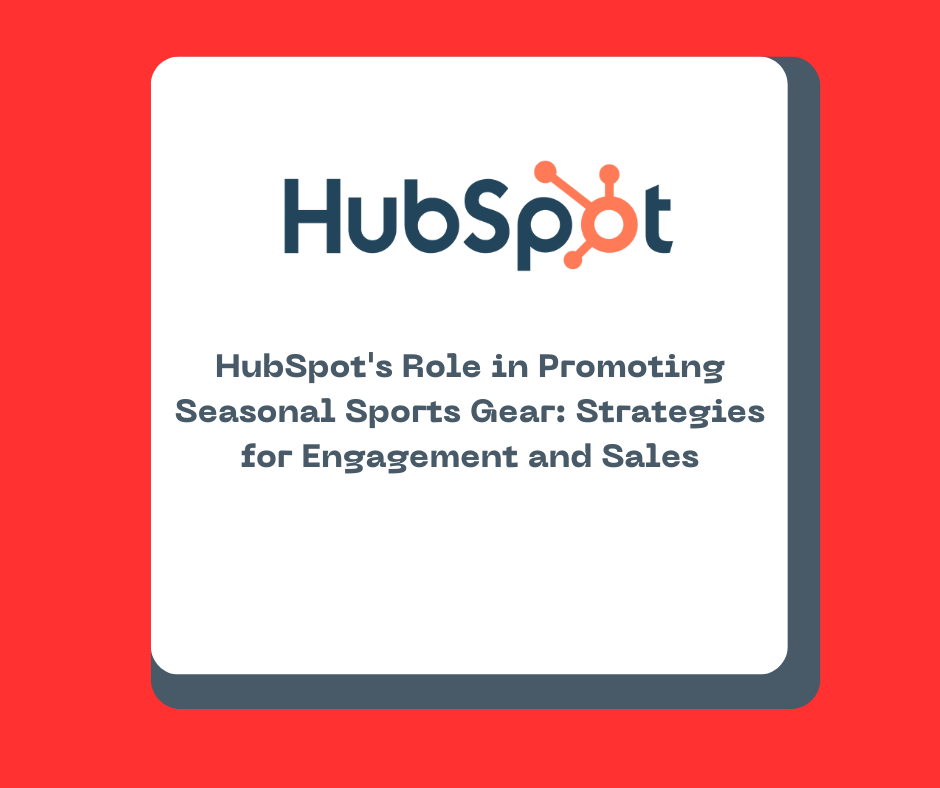 HubSpot's Role in Promoting Seasonal Sports Gear: Strategies for Engagement and Sales