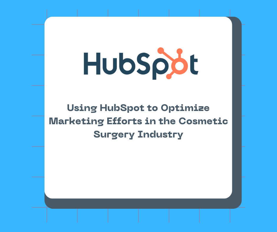 Using HubSpot to Optimize Marketing Efforts in the Cosmetic Surgery Industry