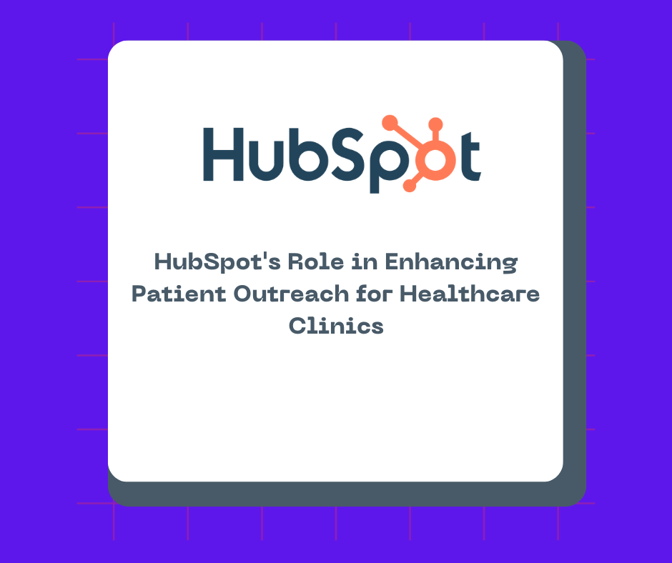 HubSpot's Role in Enhancing Patient Outreach for Healthcare Clinics