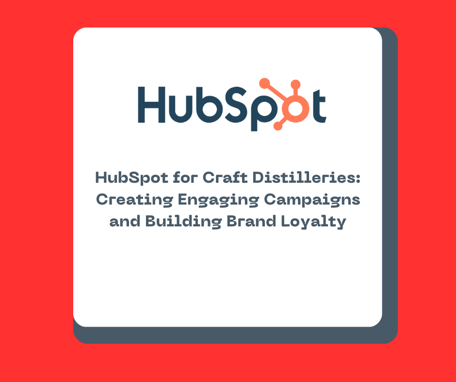 HubSpot for Craft Distilleries: Creating Engaging Campaigns and Building Brand Loyalty