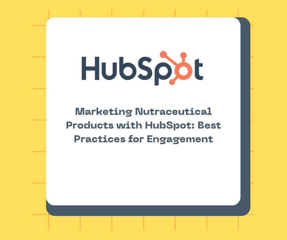 Marketing Nutraceutical Products with HubSpot: Best Practices for Engagement