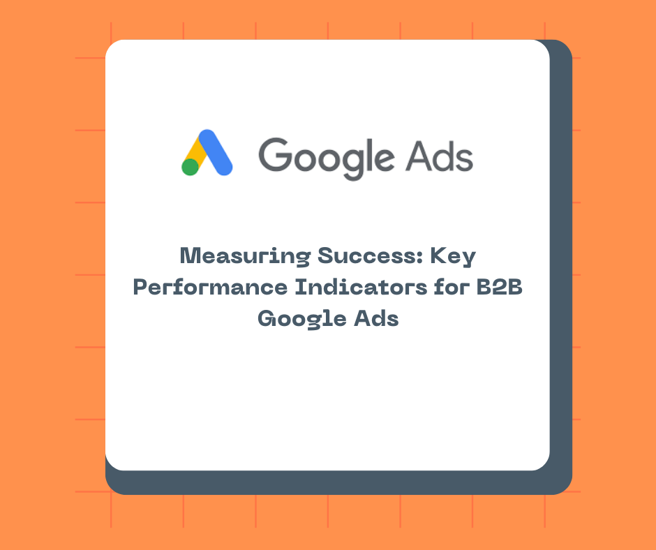 Measuring Success: Key Performance Indicators for B2B Google Ads